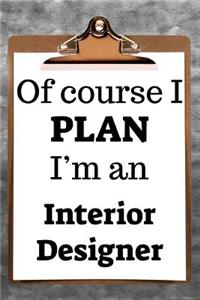 Of Course I Plan I'm an Interior Designer