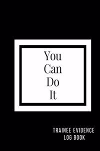 You Can Do It Trainee Evidence Log Book