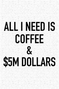All I Need Is Coffee and $5m Dollars