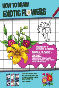 How to Draw Exotic Flowers - Volume 2 (This Book on How to Draw Flowers Includes Easy to Draw Flowers Through to Hard to Draw Flowers) This how to draw flowers book contains advice on how to draw 20 flowers quickly step by step