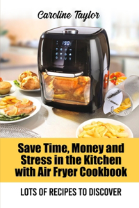 Save Time, Money and Stress in the Kitchen with Air Fryer Cookbook
