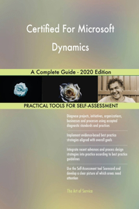 Certified For Microsoft Dynamics A Complete Guide - 2020 Edition