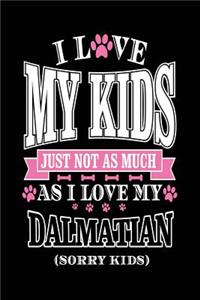 I Love My Kids Just Not As Much As I Love My Dalmatian (Sorry Kids)