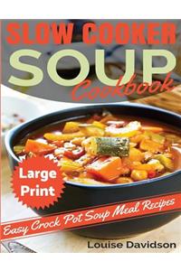 Slow Cooker Soup Cookbook ***Large Print Edition***: Easy Crock Pot Soup Recipes