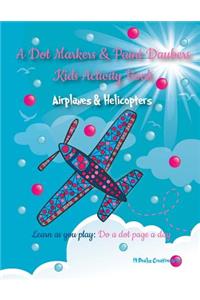 A Dot Markers & Paint Daubers Kids Activity Book: Airplanes & Helicopters: Learn as You Play: Do a Dot Page a Day