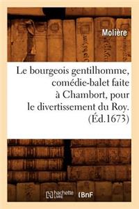 Le Bourgeois Gentilhomme, Comédie-Balet Faite À Chambort, Pour Le Divertissement Du Roy . (Éd.1673)