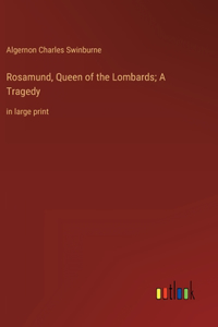 Rosamund, Queen of the Lombards; A Tragedy