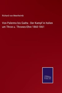 Von Palermo bis Gaëta - Der Kampf in Italien um Thron u. Thrones-Ehre 1860-1861
