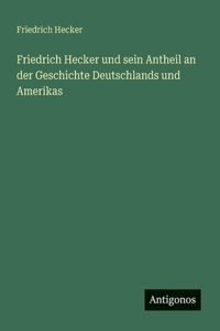 Friedrich Hecker und sein Antheil an der Geschichte Deutschlands und Amerikas