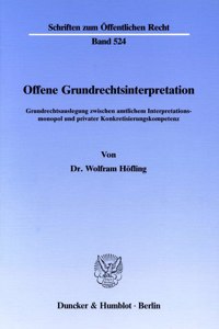 Offene Grundrechtsinterpretation: Grundrechtsauslegung Zwischen Amtlichem Interpretationsmonopol Und Privater Konkretisierungskompetenz