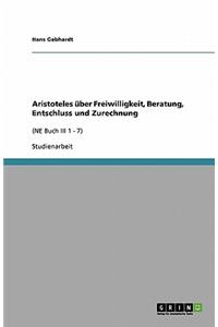 Aristoteles über Freiwilligkeit, Beratung, Entschluss und Zurechnung