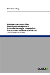 Public Private Partnership. Finanzierungsoptionen und Anwendungsmodelle im deutschen Krankenhaus- und Gesundheitswesen