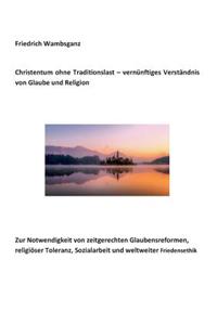 Christentum ohne Traditionslast - vernünftiges Verständnis von Glaube und Religion