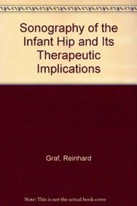 Sonography of the Infant Hip and Its Therapeutic Implications / Reinhard Graf, Brennan Wilson ; In Collaboration With Peter Schuler and Harry Merk