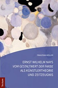 Ernst Wilhelm Nays 'Vom Gestaltwert Der Farbe' ALS Kunstlertheorie Und Zeitzeugnis