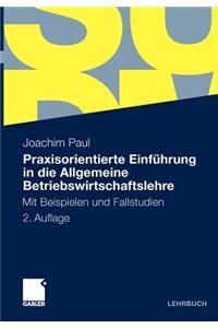 Praxisorientierte Einfuhrung in Die Allgemeine Betriebswirtschaftslehre: Mit Beispielen Und Fallstudien