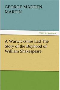 Warwickshire Lad The Story of the Boyhood of William Shakespeare