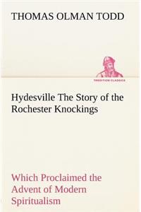 Hydesville The Story of the Rochester Knockings, Which Proclaimed the Advent of Modern Spiritualism