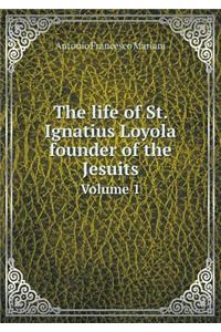 The Life of St. Ignatius Loyola Founder of the Jesuits Volume 1