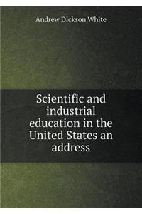 Scientific and Industrial Education in the United States an Address