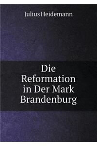 Die Reformation in Der Mark Brandenburg