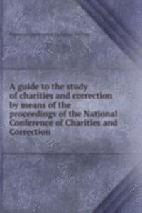 guide to the study of charities and correction by means of the proceedings of the National Conference of Charities and Correction