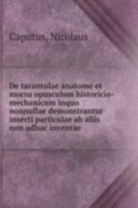 De tarantulae anatome et morsu opusculum historicio-mechanicum inquo nonnullae demonstrantur insecti particulae ab aliis non adhuc inventae