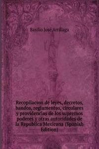 Recopilacion de leyes, decretos, bandos, reglamentos, circulares y providencias de los supremos poderes y otras autoridades de la Republica Mexicana (Spanish Edition)