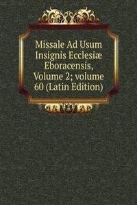 Missale Ad Usum Insignis Ecclesiae Eboracensis, Volume 2; volume 60 (Latin Edition)