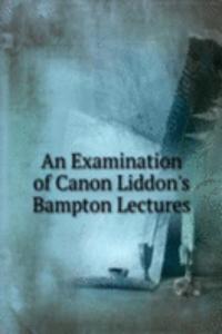 Examination of Canon Liddon's Bampton Lectures