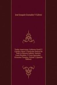 Tardes Americanas: Gobierno Gentil Y Catolico: Breve Y Particular Noticia De Toda La Historia Indiana: Sucesos, Casos Notables, Y Cosas Ignoradas, . Presentes Tiempos, Volume 2 (Spanish Edition)