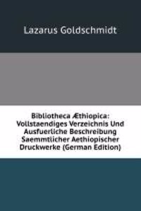 Bibliotheca Ã†thiopica: Vollstaendiges Verzeichnis Und Ausfuerliche Beschreibung Saemmtlicher Aethiopischer Druckwerke (German Edition)