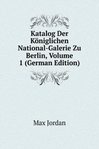 Katalog Der Koniglichen National-Galerie Zu Berlin, Volume 1 (German Edition)