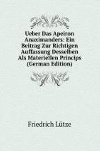 Ueber Das Apeiron Anaximanders: Ein Beitrag Zur Richtigen Auffassung Desselben Als Materiellen Princips (German Edition)