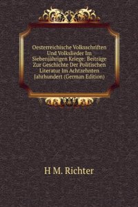 Oesterreichische Volksschriften Und Volkslieder Im Siebenjahrigen Kriege: Beitrage Zur Geschichte Der Politischen Literatur Im Achtzehnten Jahrhundert (German Edition)