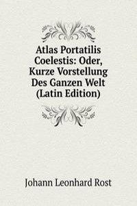 Atlas Portatilis Coelestis: Oder, Kurze Vorstellung Des Ganzen Welt (Latin Edition)