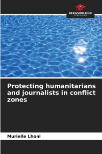 Protecting humanitarians and journalists in conflict zones
