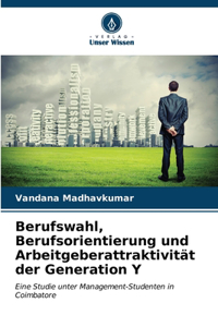 Berufswahl, Berufsorientierung und Arbeitgeberattraktivität der Generation Y