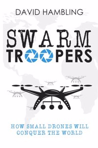 Swarm Troopers: How small drones will conquer the World