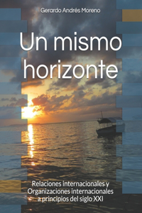 Un mismo horizonte. Relaciones internacionales y organizaciones internacionales a principios del siglo XXI