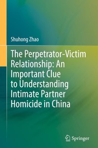 The Perpetrator-Victim Relationship: An Important Clue to Understanding Intimate Partner Homicide in China