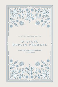 O via&#539;&#259; deplin predat&#259;: Inima lui Dumnezeu pentru fiicele Sale: A Love God Greatly Romanian Bible Study Journal