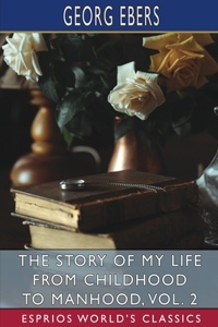 Story of My Life from Childhood to Manhood, Vol. 2 (Esprios Classics)