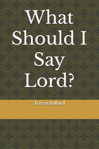 What Should I Say Lord?