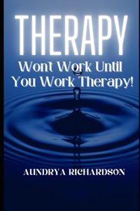 Therapy Won't Work, Until You Work Therapy!