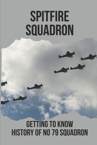 Spitfire Squadron: Getting To Know History Of No 79 Squadron: Raaf Spitfire Australia Wwii