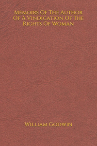 Memoirs Of The Author Of A Vindication Of The Rights Of Woman