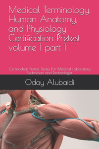 Medical Terminology, Human Anatomy, and Physiology Certification Pretest volume 1 part 1