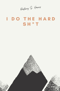 I Do The Hard Sh*t: Inspiring Affirmations