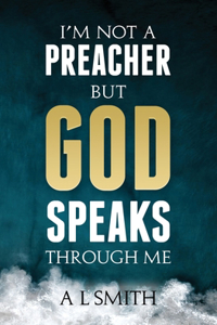 I'm Not a Preacher But God Speaks Through Me